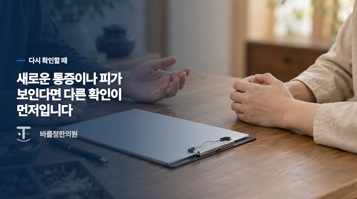 새로운 통증이나 피가 보인다면 다른 확인이 먼저입니다