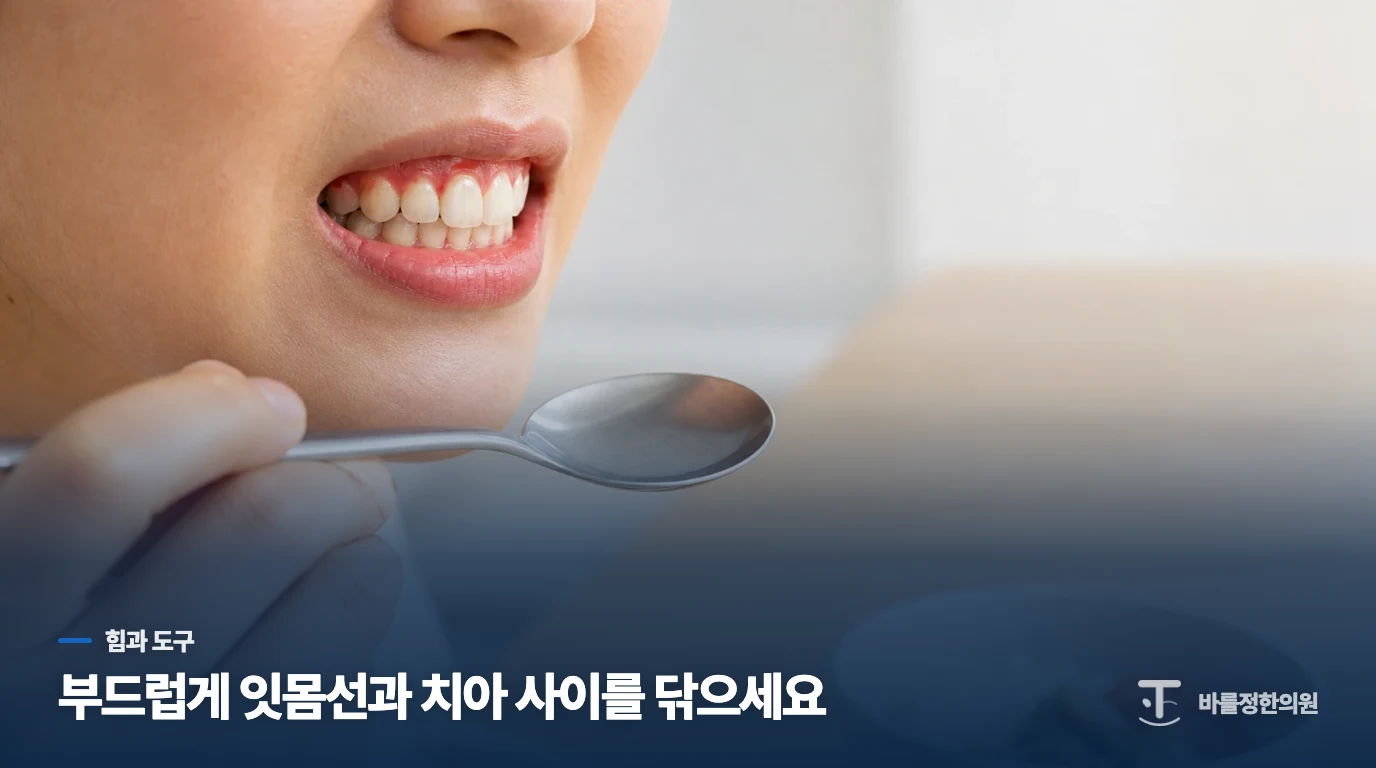 칫솔은 세게가 아니라 잇몸선에 맞춰 움직이세요