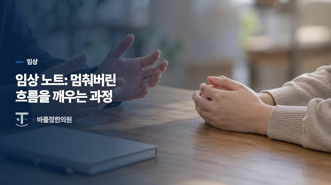 임상 노트: 멈춰버린 흐름을 깨우는 과정