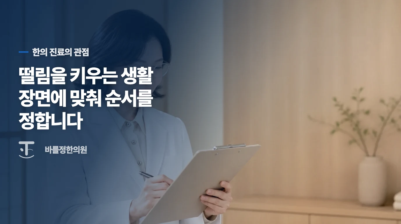 한의 진료에서는 떨림의 크기보다 피로와 긴장 뒤의 변화를 좁힙니다